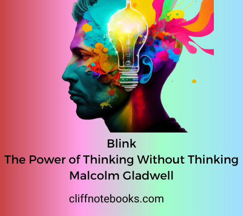 Blink the power of thinking without thinking malcolm gladwell cliff notes