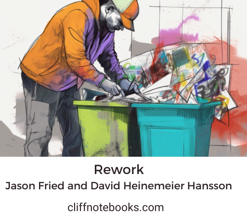 Rework ason Fried and David Heinemeier Hansson cliff note books