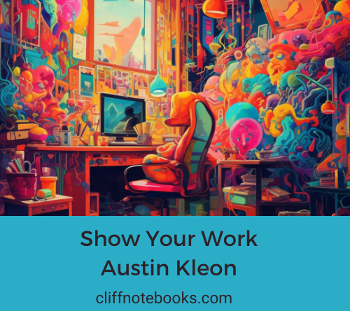 show your work Austin Kleon cliff note books
