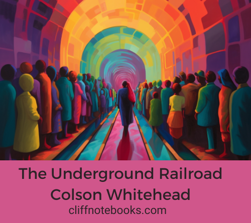 The underground railroad Colson Whitehead cliff note books