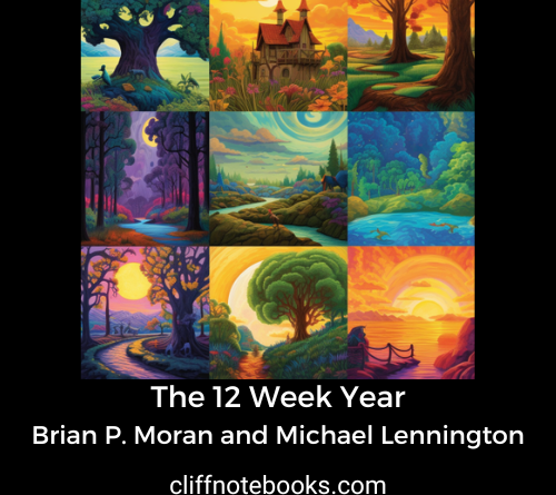 the 12 week year Brian P. Moran and Michael Lennington cliff note books