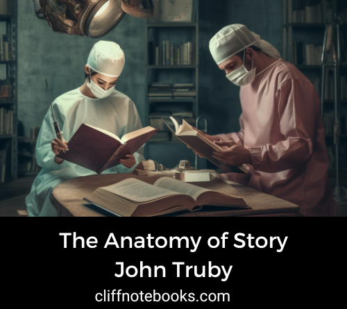 the anatomy of story john truby cliff note books
