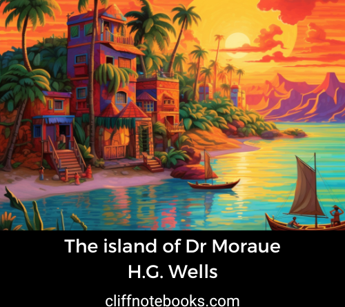 The island of Dr Moraue H G Wells cliff note books