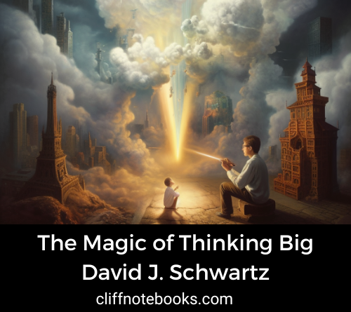 the magic of thinking big David J Schwartz cliff note books